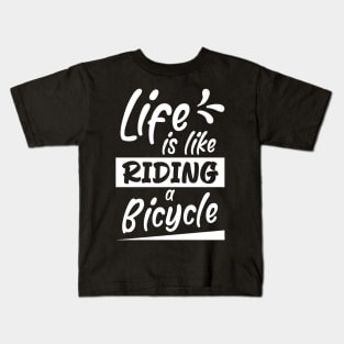 Life is like riding a bicycle, Bikes Biker Cyclist Gift Idea Kids T-Shirt